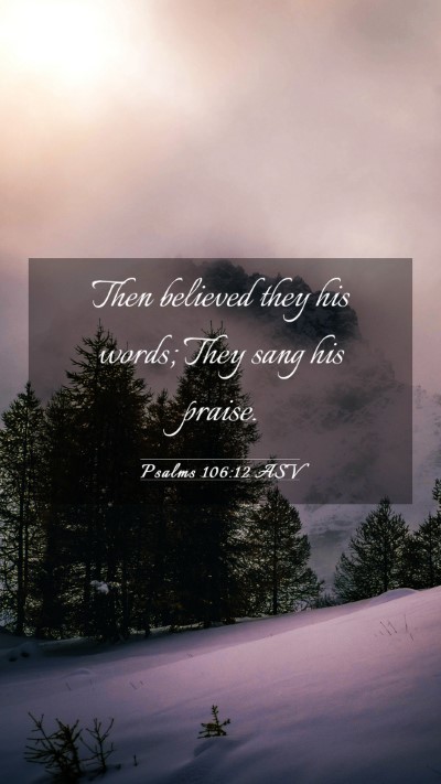 Picture 03 - Psalms 106:12 ASV Mobile Phone Wallpaper - Then believed they his words; They sang his - Mobile Bible Verse Wallpaper