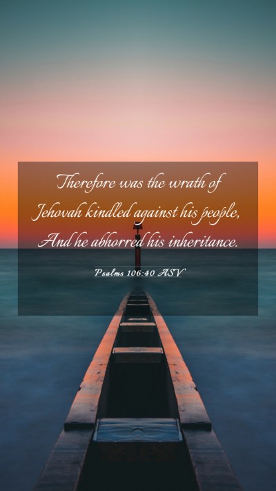 Picture 03 - Psalms 106:40 ASV Mobile Phone Wallpaper - Therefore was the wrath of Jehovah kindled - Mobile Bible Verse Wallpaper