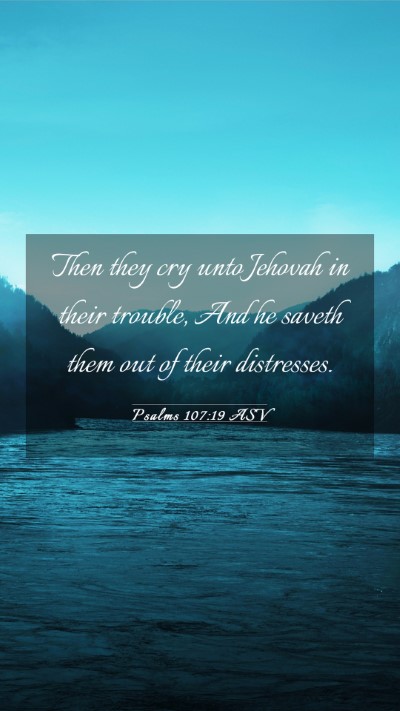 Picture 03 - Psalms 107:19 ASV Mobile Phone Wallpaper - Then they cry unto Jehovah in their trouble, And - Mobile Bible Verse Wallpaper