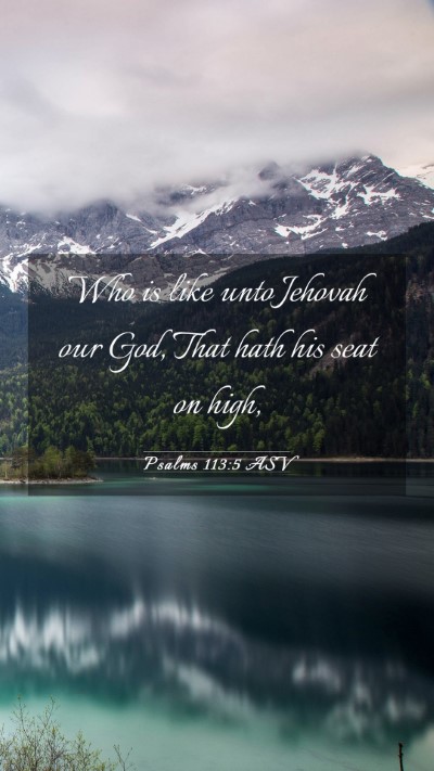 Picture 03 - Psalms 113:5 ASV Mobile Phone Wallpaper - Who is like unto Jehovah our God, That hath his - Mobile Bible Verse Wallpaper