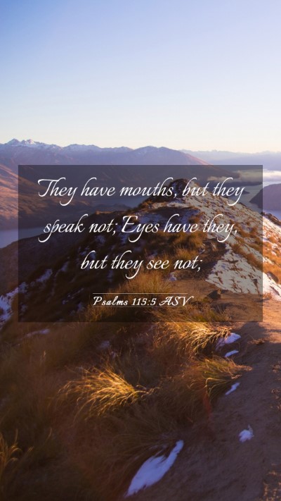 Picture 03 - Psalms 115:5 ASV Mobile Phone Wallpaper - They have mouths, but they speak not; Eyes have - Mobile Bible Verse Wallpaper