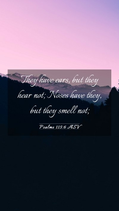 Picture 03 - Psalms 115:6 ASV Mobile Phone Wallpaper - They have ears, but they hear not; Noses have - Mobile Bible Verse Wallpaper