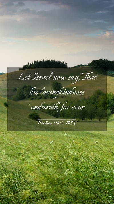 Picture 03 - Psalms 118:2 ASV Mobile Phone Wallpaper - Let Israel now say, That his lovingkindness - Mobile Bible Verse Wallpaper