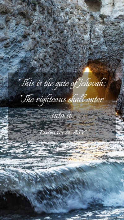 Picture 03 - Psalms 118:20 ASV Mobile Phone Wallpaper - This is the gate of Jehovah; The righteous shall - Mobile Bible Verse Wallpaper