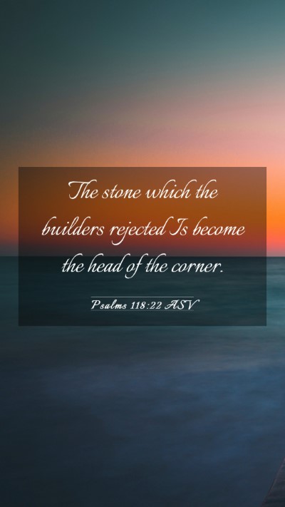 Picture 03 - Psalms 118:22 ASV Mobile Phone Wallpaper - The stone which the builders rejected Is become - Mobile Bible Verse Wallpaper