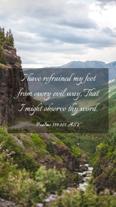 Picture 03 - Psalms 119:101 ASV Mobile Phone Wallpaper - I have refrained my feet from every evil way, - Mobile Bible Verse Wallpaper