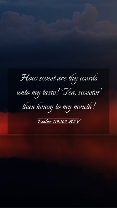 Picture 03 - Psalms 119:103 ASV Mobile Phone Wallpaper - How sweet are thy words unto my taste! `Yea, - Mobile Bible Verse Wallpaper