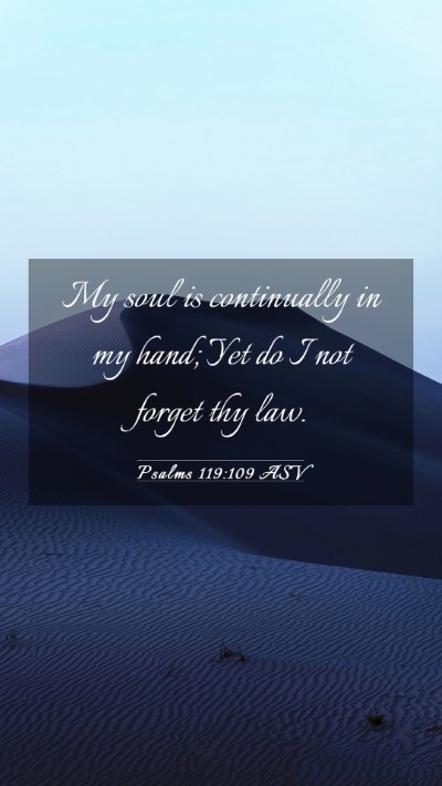 Picture 03 - Psalms 119:109 ASV Mobile Phone Wallpaper - My soul is continually in my hand; Yet do I not - Mobile Bible Verse Wallpaper