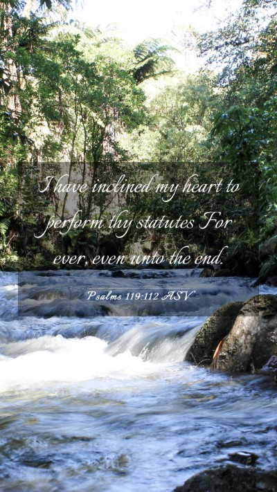 Picture 03 - Psalms 119:112 ASV Mobile Phone Wallpaper - I have inclined my heart to perform thy statutes - Mobile Bible Verse Wallpaper
