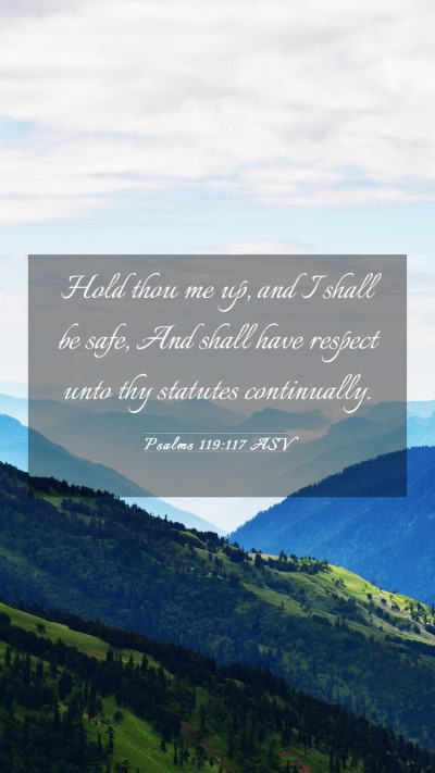 Picture 03 - Psalms 119:117 ASV Mobile Phone Wallpaper - Hold thou me up, and I shall be safe, And shall - Mobile Bible Verse Wallpaper