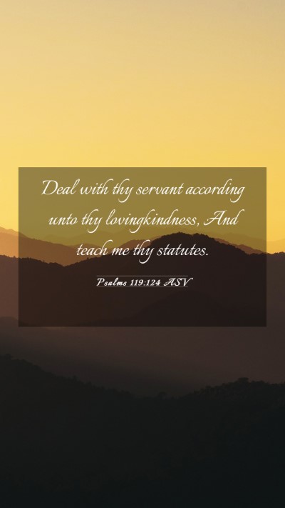 Picture 03 - Psalms 119:124 ASV Mobile Phone Wallpaper - Deal with thy servant according unto thy - Mobile Bible Verse Wallpaper