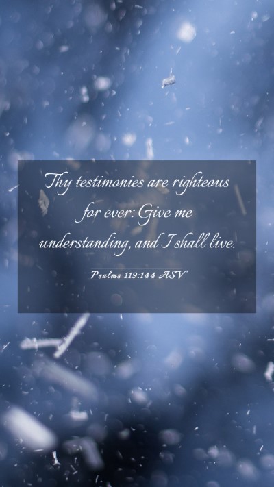 Picture 03 - Psalms 119:144 ASV Mobile Phone Wallpaper - Thy testimonies are righteous for ever: Give me - Mobile Bible Verse Wallpaper