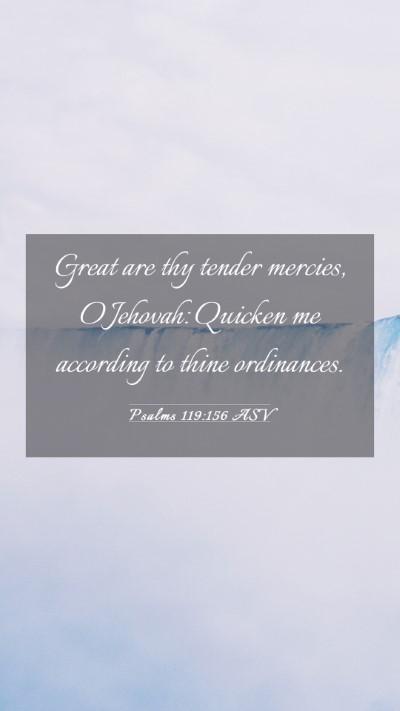 Picture 03 - Psalms 119:156 ASV Mobile Phone Wallpaper - Great are thy tender mercies, O Jehovah: Quicken - Mobile Bible Verse Wallpaper