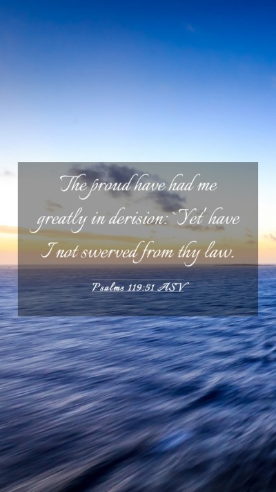 Picture 03 - Psalms 119:51 ASV Mobile Phone Wallpaper - The proud have had me greatly in derision: `Yet' - Mobile Bible Verse Wallpaper