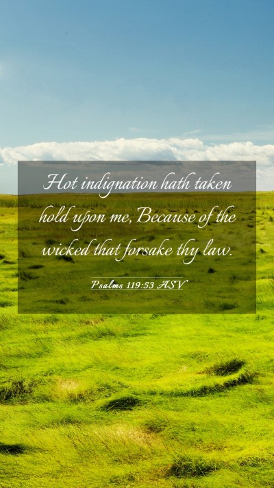 Picture 03 - Psalms 119:53 ASV Mobile Phone Wallpaper - Hot indignation hath taken hold upon me, Because - Mobile Bible Verse Wallpaper