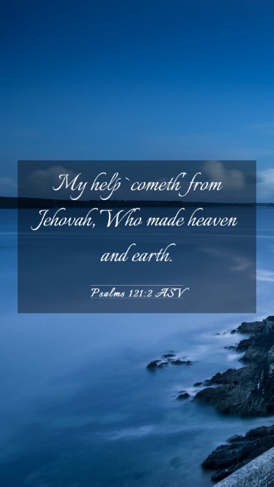 Picture 03 - Psalms 121:2 ASV Mobile Phone Wallpaper - My help `cometh' from Jehovah, Who made heaven - Mobile Bible Verse Wallpaper