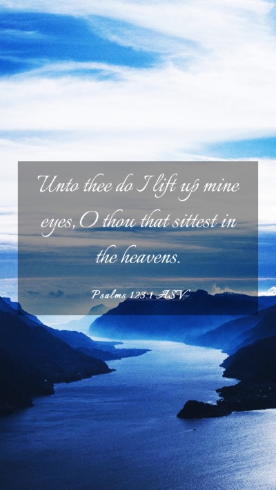 Picture 03 - Psalms 123:1 ASV Mobile Phone Wallpaper - Unto thee do I lift up mine eyes, O thou that - Mobile Bible Verse Wallpaper