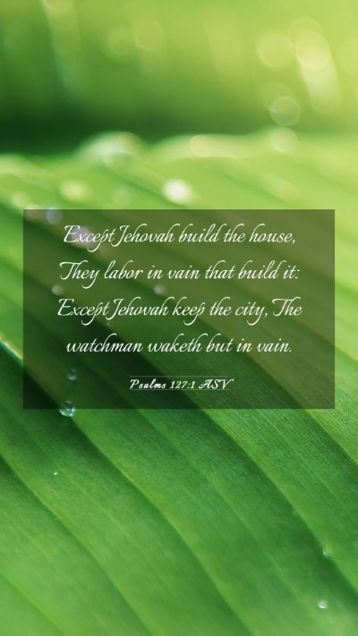 Picture 03 - Psalms 127:1 ASV Mobile Phone Wallpaper - Except Jehovah build the house, They labor in - Mobile Bible Verse Wallpaper