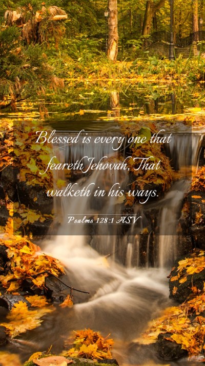 Picture 03 - Psalms 128:1 ASV Mobile Phone Wallpaper - Blessed is every one that feareth Jehovah, That - Mobile Bible Verse Wallpaper