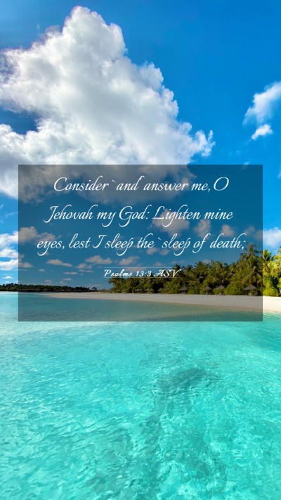 Picture 03 - Psalms 13:3 ASV Mobile Phone Wallpaper - Consider `and' answer me, O Jehovah my God: - Mobile Bible Verse Wallpaper