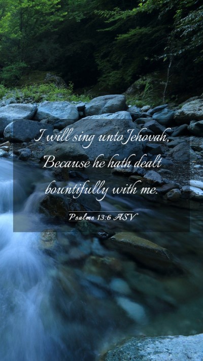 Picture 03 - Psalms 13:6 ASV Mobile Phone Wallpaper - I will sing unto Jehovah, Because he hath dealt - Mobile Bible Verse Wallpaper