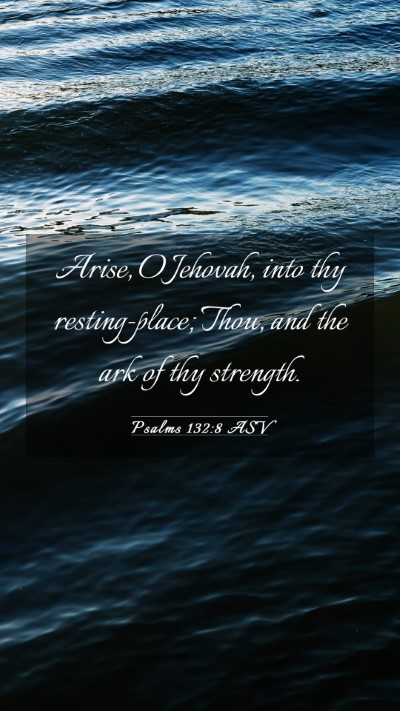 Picture 03 - Psalms 132:8 ASV Mobile Phone Wallpaper - Arise, O Jehovah, into thy resting-place; Thou, - Mobile Bible Verse Wallpaper