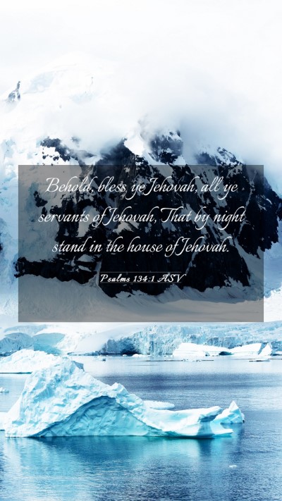 Picture 03 - Psalms 134:1 ASV Mobile Phone Wallpaper - Behold, bless ye Jehovah, all ye servants of - Mobile Bible Verse Wallpaper