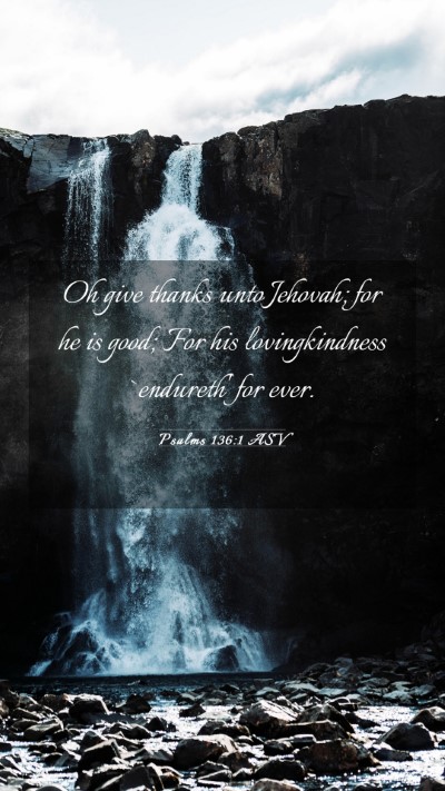Picture 03 - Psalms 136:1 ASV Mobile Phone Wallpaper - Oh give thanks unto Jehovah; for he is good; For - Mobile Bible Verse Wallpaper