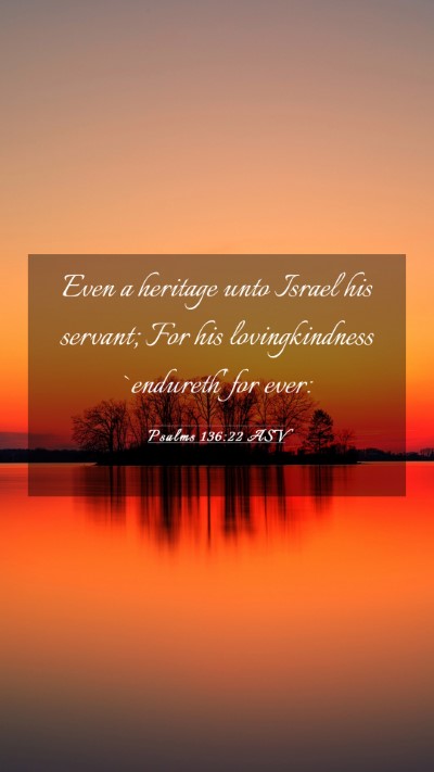 Picture 03 - Psalms 136:22 ASV Mobile Phone Wallpaper - Even a heritage unto Israel his servant; For his - Mobile Bible Verse Wallpaper