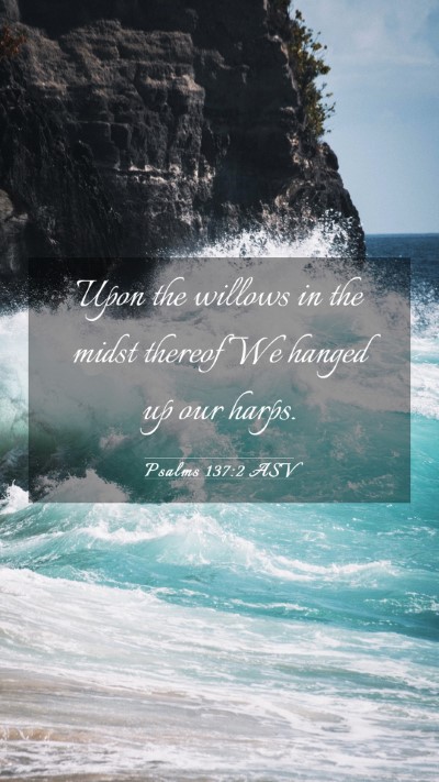 Picture 03 - Psalms 137:2 ASV Mobile Phone Wallpaper - Upon the willows in the midst thereof We hanged - Mobile Bible Verse Wallpaper