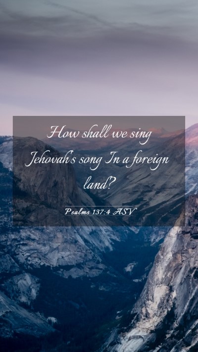 Picture 03 - Psalms 137:4 ASV Mobile Phone Wallpaper - How shall we sing Jehovah's song In a foreign - Mobile Bible Verse Wallpaper