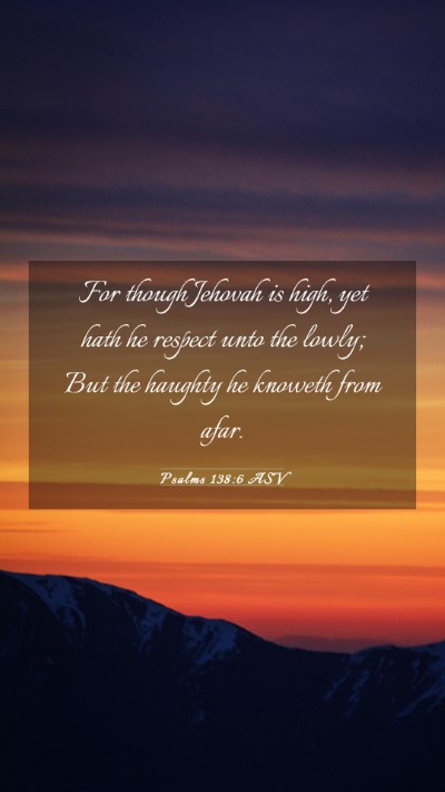 Picture 03 - Psalms 138:6 ASV Mobile Phone Wallpaper - For though Jehovah is high, yet hath he respect - Mobile Bible Verse Wallpaper
