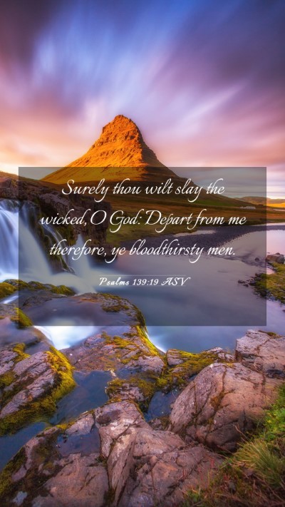 Picture 03 - Psalms 139:19 ASV Mobile Phone Wallpaper - Surely thou wilt slay the wicked, O God: Depart - Mobile Bible Verse Wallpaper