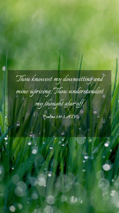 Picture 03 - Psalms 139:2 ASV Mobile Phone Wallpaper - Thou knowest my downsitting and mine uprising; - Mobile Bible Verse Wallpaper