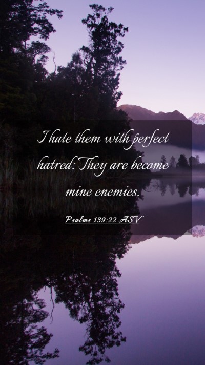 Picture 03 - Psalms 139:22 ASV Mobile Phone Wallpaper - I hate them with perfect hatred: They are become - Mobile Bible Verse Wallpaper