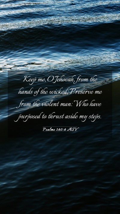 Picture 03 - Psalms 140:4 ASV Mobile Phone Wallpaper - Keep me, O Jehovah, from the hands of the wicked; - Mobile Bible Verse Wallpaper