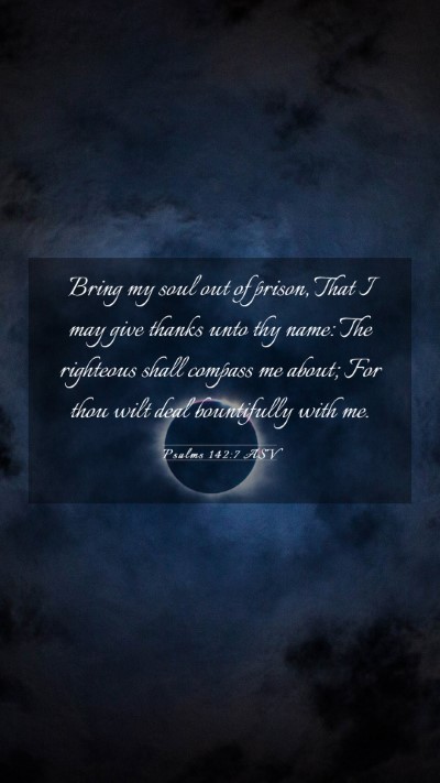 Picture 03 - Psalms 142:7 ASV Mobile Phone Wallpaper - Bring my soul out of prison, That I may give - Mobile Bible Verse Wallpaper