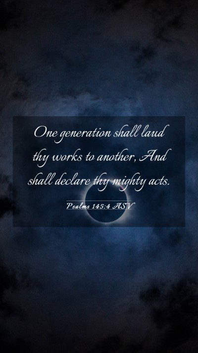 Picture 03 - Psalms 145:4 ASV Mobile Phone Wallpaper - One generation shall laud thy works to another, - Mobile Bible Verse Wallpaper