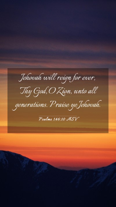 Picture 03 - Psalms 146:10 ASV Mobile Phone Wallpaper - Jehovah will reign for ever, Thy God, O Zion, - Mobile Bible Verse Wallpaper