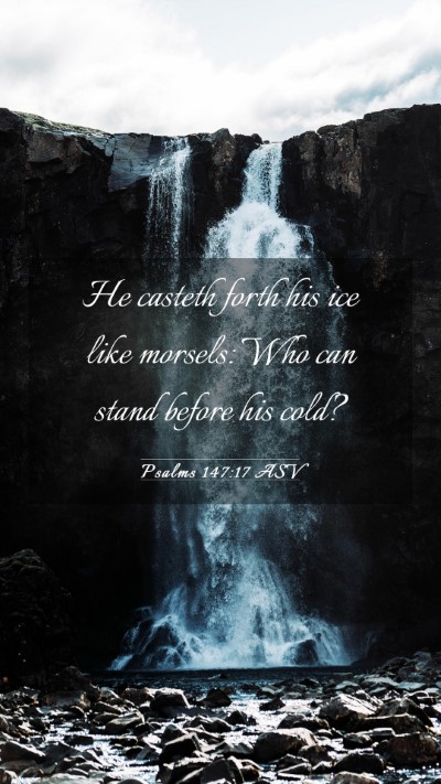 Picture 03 - Psalms 147:17 ASV Mobile Phone Wallpaper - He casteth forth his ice like morsels: Who can - Mobile Bible Verse Wallpaper