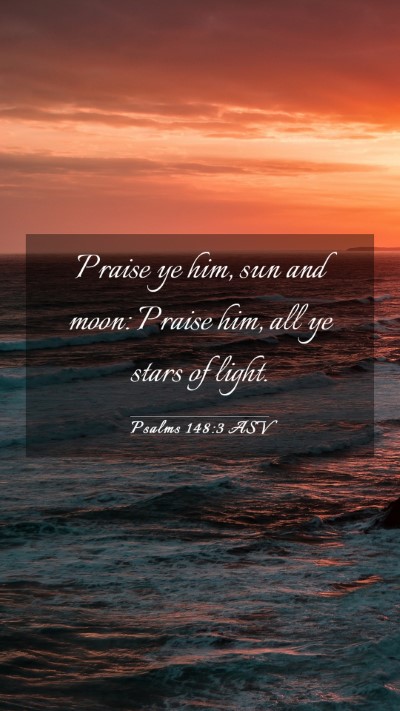 Picture 03 - Psalms 148:3 ASV Mobile Phone Wallpaper - Praise ye him, sun and moon: Praise him, all ye - Mobile Bible Verse Wallpaper