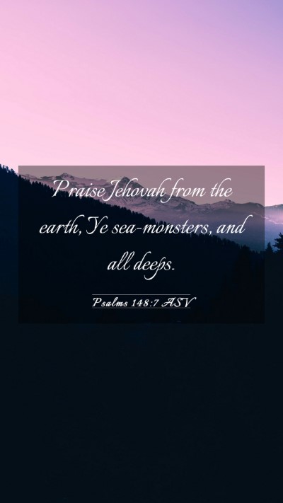Picture 03 - Psalms 148:7 ASV Mobile Phone Wallpaper - Praise Jehovah from the earth, Ye sea-monsters, - Mobile Bible Verse Wallpaper