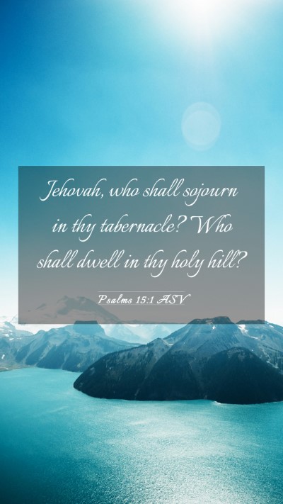 Picture 03 - Psalms 15:1 ASV Mobile Phone Wallpaper - Jehovah, who shall sojourn in thy tabernacle? Who - Mobile Bible Verse Wallpaper