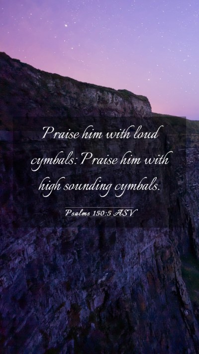Picture 03 - Psalms 150:5 ASV Mobile Phone Wallpaper - Praise him with loud cymbals: Praise him with - Mobile Bible Verse Wallpaper