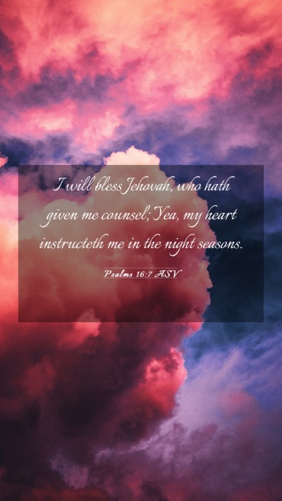 Picture 03 - Psalms 16:7 ASV Mobile Phone Wallpaper - I will bless Jehovah, who hath given me counsel; - Mobile Bible Verse Wallpaper
