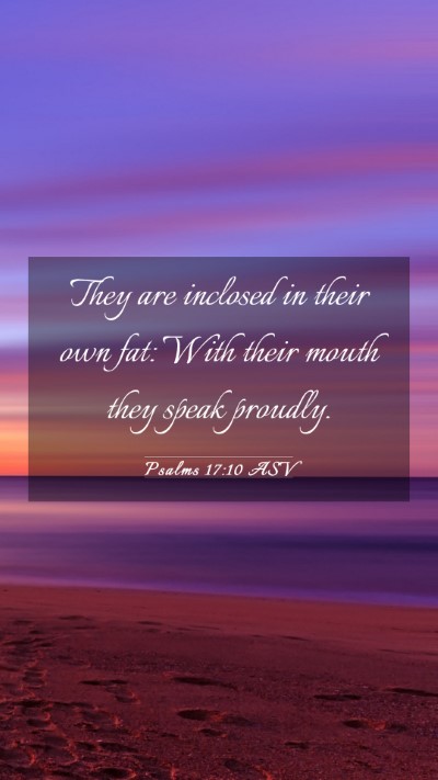 Picture 03 - Psalms 17:10 ASV Mobile Phone Wallpaper - They are inclosed in their own fat: With their - Mobile Bible Verse Wallpaper