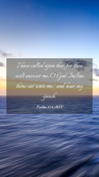 Picture 03 - Psalms 17:6 ASV Mobile Phone Wallpaper - I have called upon thee, for thou wilt answer me, - Mobile Bible Verse Wallpaper