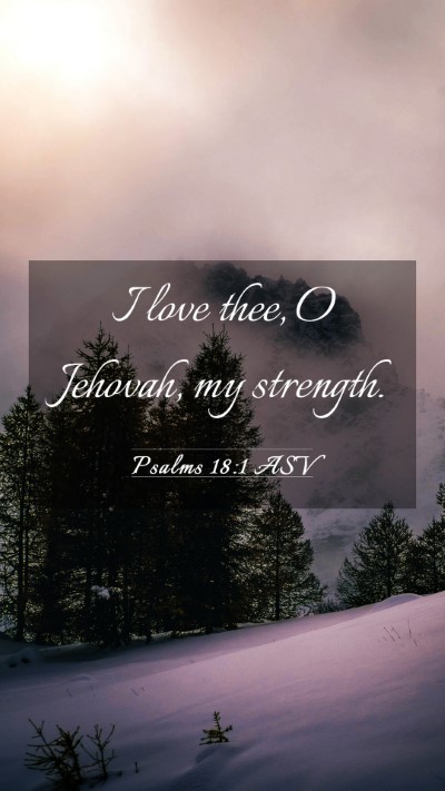 Picture 03 - Psalms 18:1 ASV Mobile Phone Wallpaper - I love thee, O Jehovah, my - Mobile Bible Verse Wallpaper