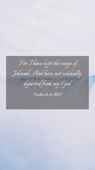 Picture 03 - Psalms 18:21 ASV Mobile Phone Wallpaper - For I have kept the ways of Jehovah, And have not - Mobile Bible Verse Wallpaper