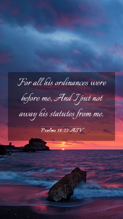 Picture 03 - Psalms 18:22 ASV Mobile Phone Wallpaper - For all his ordinances were before me, And I put - Mobile Bible Verse Wallpaper
